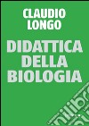 Didattica della biologia libro di Longo Claudio