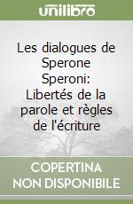 Les dialogues de Sperone Speroni: Libertés de la parole et règles de l'écriture