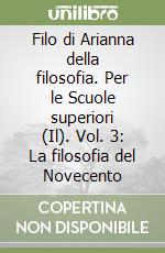 Filo di Arianna della filosofia. Per le Scuole superiori (Il). Vol. 3: La filosofia del Novecento libro