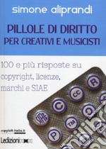 Pillole di diritto per creativi e musicisti. 100 e più risposte su copyright, licenze, marchi e SIAE libro