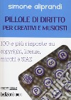 Pillole di diritto per creativi e musicisti. 100 e più risposte su copyright, licenze, marchi e SIAE libro di Aliprandi Simone