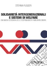 Solidarietà integenerazionali e sistemi di Welfare. Una nuova geografia delle responsabilità familiari in europa libro