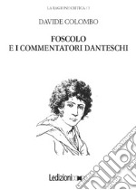 Foscolo e i commentatori danteschi libro