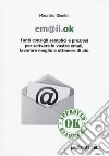 Em@il.ok. Tanti consigli semplici e preziosi per scrivere le vostre email, lavorare meglio e ottenere di più libro