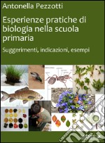 Esperienze pratiche di biologia nella scuola primaria. Suggerimenti, indicazioni, esempi libro