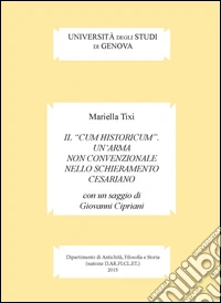 Il «cum historicum». Un'arma non convenzionale nello schieramento cesariano libro