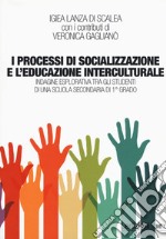 I processi di socializzazione e l'educazione interculturale. Indagine esplorativa tra gli studenti di una scuola secondaria di 1° grado libro