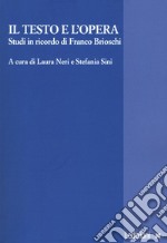 Il testo e l'opera. Studi in ricordo di Franco Brioschi libro