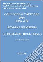 Concorso a cattedre 2016 classe A19. Storia e filosofia, le domande dell'orale libro