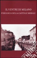 Il ventre di Milano. Fisiologia della capitale morale libro