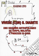 Vivere (con) il diabete. Uno sguardo antropologico su corpo, malattia e processi di cura libro