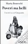 Poveri ma belli. I nostri anni Cinquanta libro