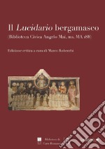 Il «Lucidario bergamasco» (Biblioteca civica Angelo Mai, ms. MA i88). Ediz. critica libro