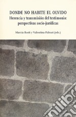 Donde no habite el olvido. Herencia y trasmisiön del testimonio: perspectivas socio-jurídicas libro