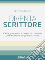 Diventa scrittore. L'atteggiamento e l'esercizio mentale per diventare un grande autore libro