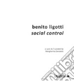 Benito Ligotti. Social control. Catalogo della mostra (Sesto San Giovanni, 10 settembre-16 ottobre 2016). Ediz. a colori libro