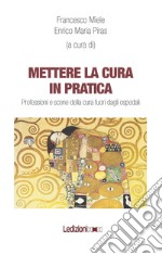 Mettere la cura in pratica. Professioni e scene della cura fuori dagli ospedali libro