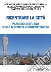 Ricentrare la città. Paesaggi culturali nella metropoli contemporanea libro