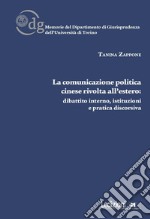 La comunicazione politica cinese rivolta all'estero: dibattito interno, istituzioni e pratica discorsiva libro