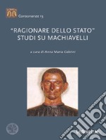 «Ragionare dello Stato». Studi su Machiavelli