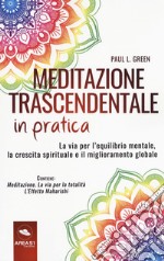 Meditazione trascendentale in pratica. La via per l'equilibrio mentale, la crescita spirituale e il miglioramento globale. Con e-book libro