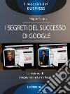 I segreti del successo di Google. La lezione di Sergey Brinn e Larry Page libro