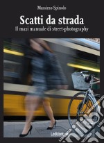 Scatti da strada. Il maxi manuale di street-photography