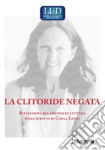 La clitoride negata. Riflessioni del gruppo di lettura sugli scritti di Carla Lonzi libro