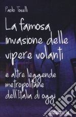 La famosa invasione delle vipere volanti e altre leggende metropolitane dell'Italia di oggi. Nuova ediz.