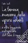 La famosa invasione delle vipere volanti e altre leggende metropolitane dell'Italia di oggi. Nuova ediz. libro