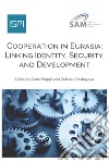 Cooperation in Eurasia. Linking identity, security, and development libro