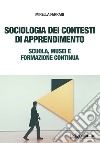 Sociologia dei contesti di apprendimento. Scuola, musei e formazione continua libro