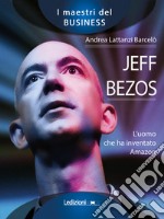 Jeff Bezos. L'uomo che ha inventato Amazon