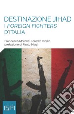 Destinazione jihad. I «foreign fighters» d'Italia libro