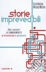 Storie imprevedibili. Otto racconti di cambiamento professionale e personale