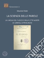 La scienza delle parole. La lingua del «Fuoco» e della «Città morta» di Gabriele D'Annunzio libro