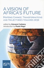 A vision of Africa's future. Mapping change, transformations and trajectories towards 2030 libro