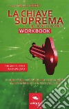 La chiave suprema di Chales Haanel. Workbook. Il libro degli esercizi del metodo supremo per ottenere ciò che vuoi dalla vita. Con File audio per il download libro