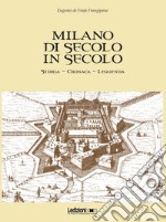 Milano di secolo in secolo. Storia, cronaca, leggenda