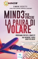 Mind3 per vincere la paura di volare. Programma pratico e completo per prendere l'aereo senza più ansia! Con Contenuto digitale per download libro