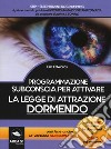 Programmazione subconscia per attivare la legge di attrazione dormendo. Con Contenuto digitale per download libro