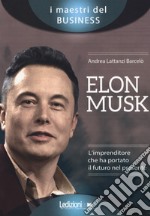 Elon Musk. L'imprenditore che ha portato il futuro nel presente libro