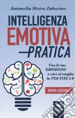 Intelligenza emotiva pratica. Usa le tue emozioni e vivi al meglio la tua vita 5.0 libro