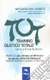 T.O.T. Training Olistico Totale. Il metodo per allenarsi ad affrontare al massimo ogni performance imparando a gestire lo stress quotidiano mentale e fisico libro di Varrese Massimiliano