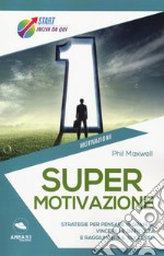 Supermotivazione. Strategie per pensare in grande, vincere le difficoltà e raggiungere il successo libro