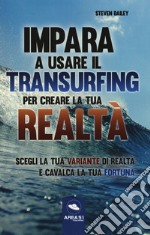 Impara a usare il transurfing per creare la tua realtà. Scegli la tua variante di realtà e cavalca la tua fortuna libro