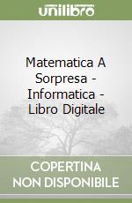 Matematica A Sorpresa - Informatica - Libro Digitale libro