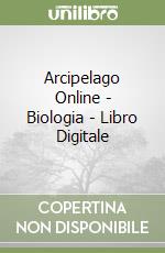 Arcipelago Online - Biologia - Libro Digitale libro