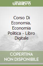 Corso Di Economia. Economia Politica - Libro Digitale libro