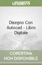 Disegno Con Autocad - Libro Digitale libro